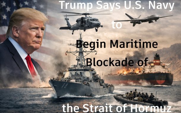 Trump Says U.S. Navy to Begin Maritime Blockade of the Strait of Hormuz