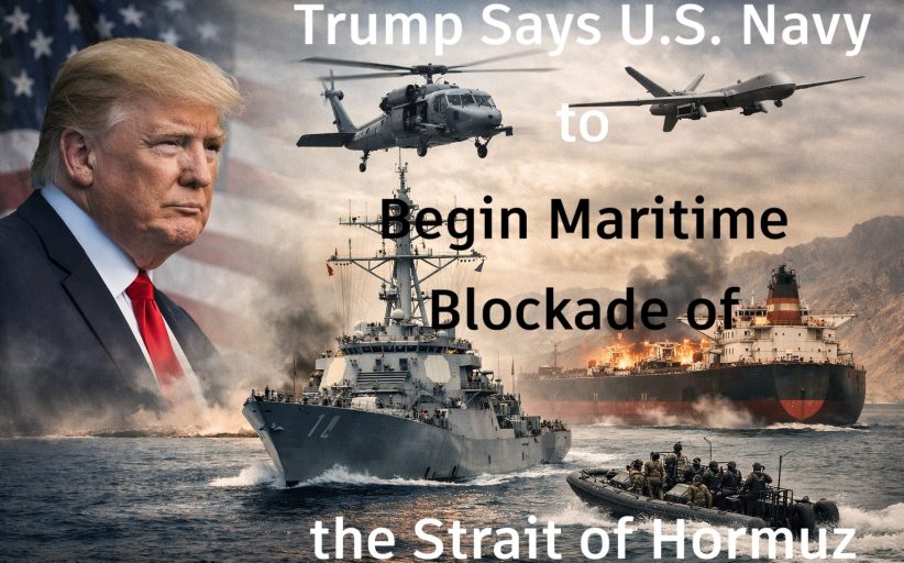 Trump Says U.S. Navy to Begin Maritime Blockade of the Strait of Hormuz